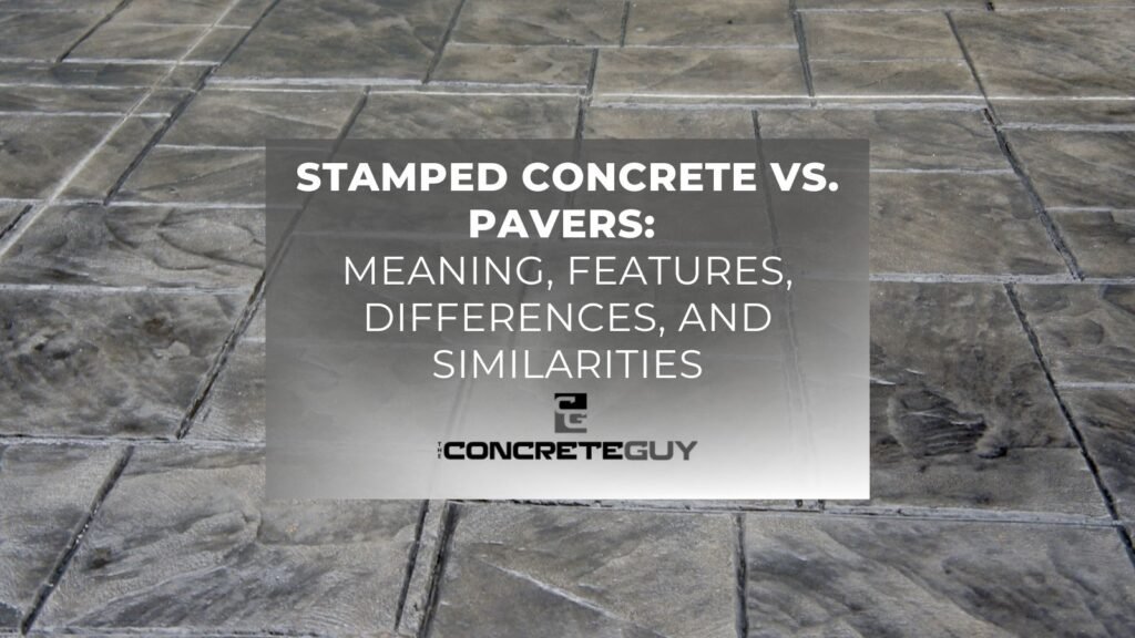 Stamped Concrete Vs. Pavers Meaning, Features, Differences, And Similarities